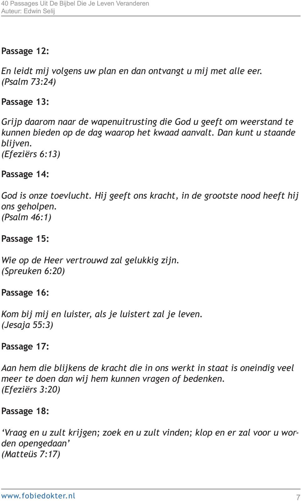 (Efeziërs 6:13) Passage 14: God is onze toevlucht. Hij geeft ons kracht, in de grootste nood heeft hij ons geholpen. (Psalm 46:1) Passage 15: Wie op de Heer vertrouwd zal gelukkig zijn.