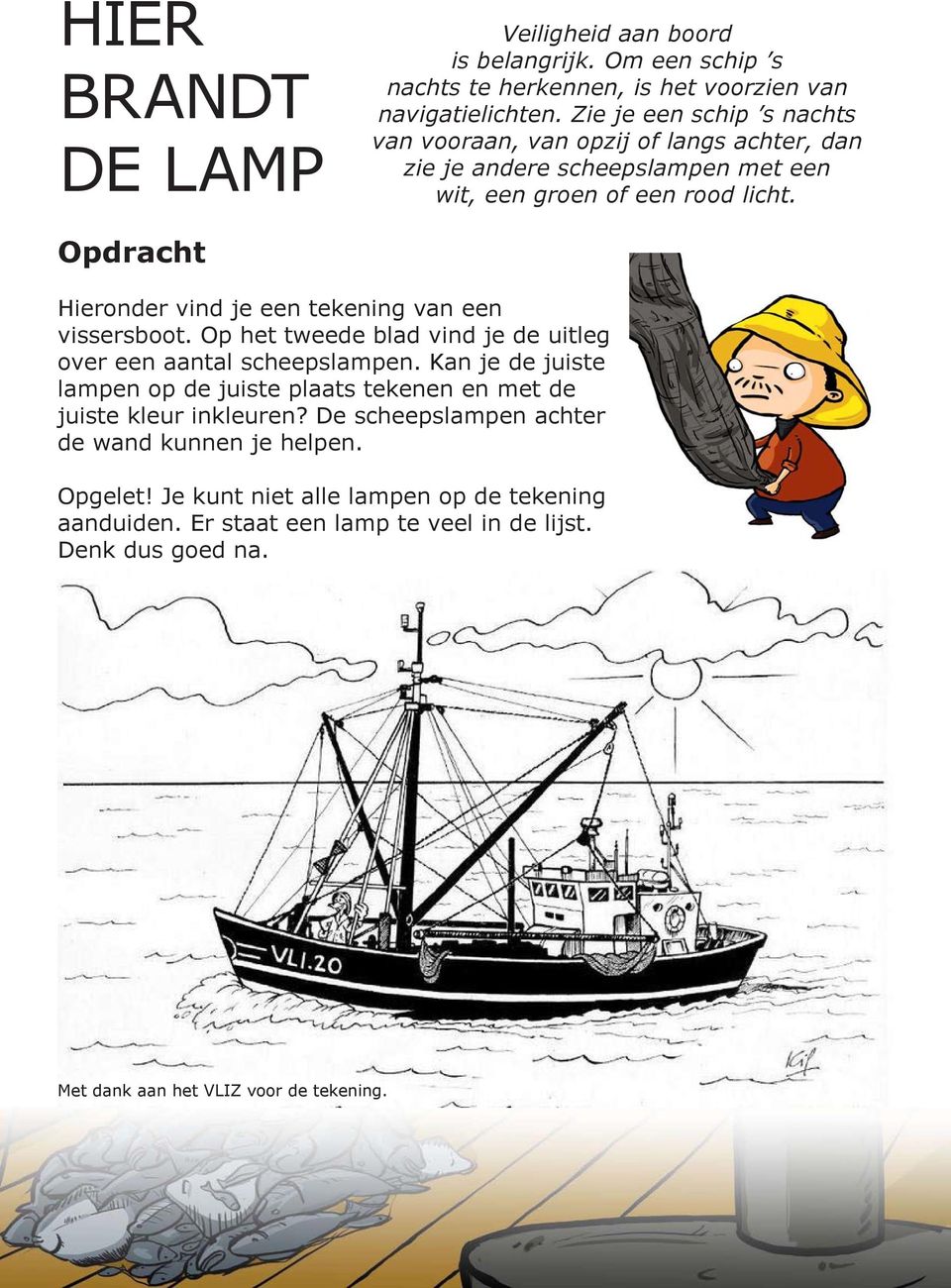 pdracht Hieronder vind je een tekening van een vissersboot. p het tweede blad vind je de uitleg over een aantal scheepslampen.