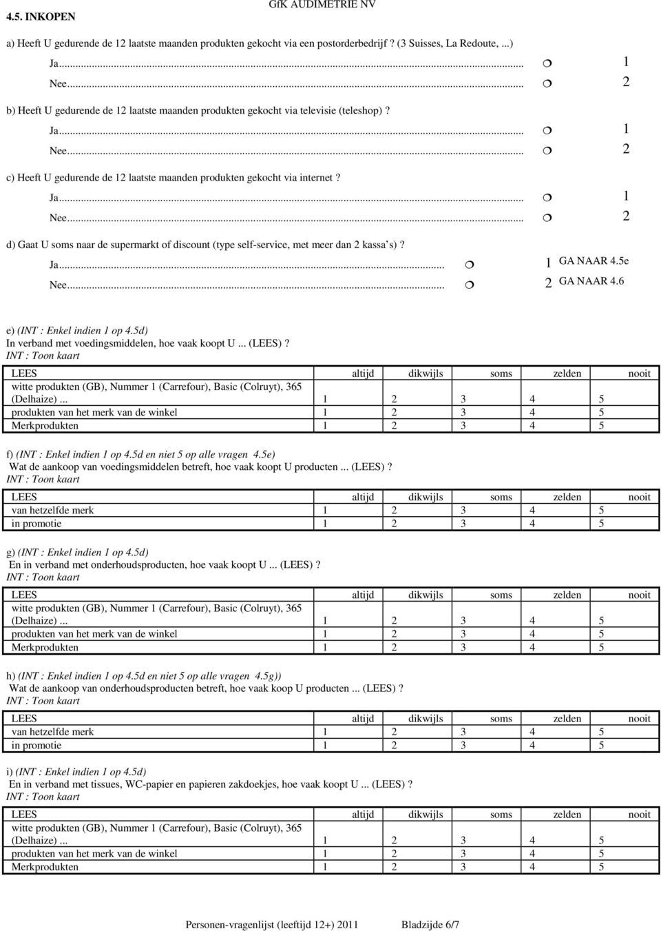 d) Gaat U soms naar de supermarkt of discount (type self-service, met meer dan 2 kassa s)? Ja... 1 Nee... 2 GA NAAR 4.5e GA NAAR 4.6 e) (INT : Enkel indien 1 op 4.