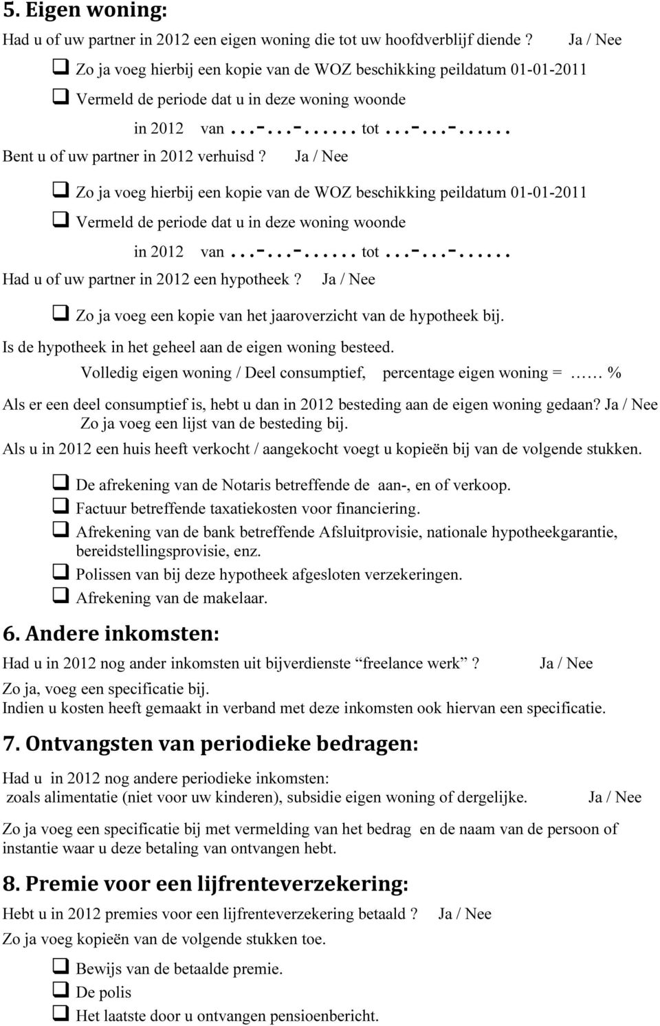 van - - tot - - Zo ja voeg hierbij een kopie van de WOZ beschikking peildatum 01-01-2011 Vermeld de periode dat u in deze woning woonde in 2012 Had u of uw partner in 2012 een hypotheek?