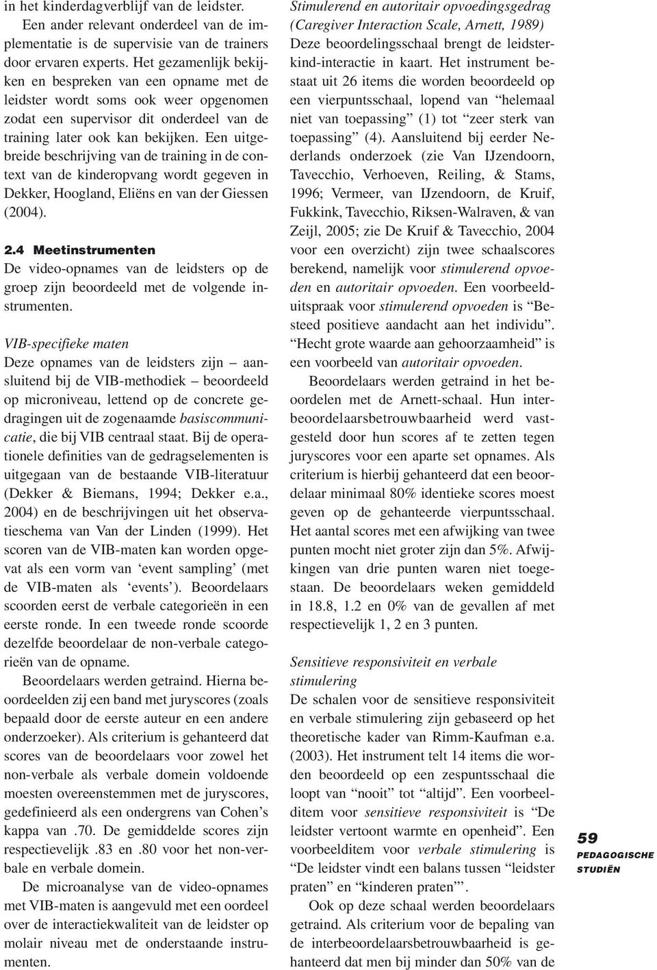 Een uitgebreide beschrijving van de training in de context van de kinderopvang wordt gegeven in Dekker, Hoogland, Eliëns en van der Giessen (2004). 2.