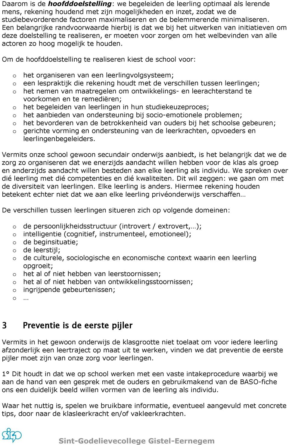 Een belangrijke randvrwaarde hierbij is dat we bij het uitwerken van initiatieven m deze delstelling te realiseren, er meten vr zrgen m het welbevinden van alle actren z hg mgelijk te huden.