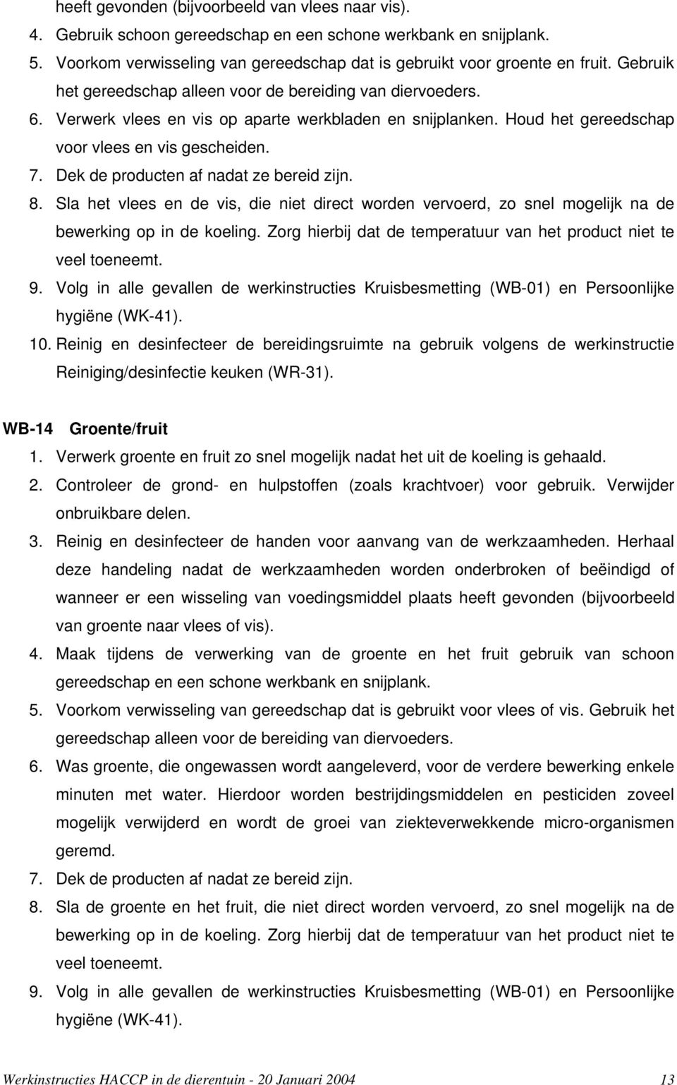 Dek de producten af nadat ze bereid zijn. 8. Sla het vlees en de vis, die niet direct worden vervoerd, zo snel mogelijk na de bewerking op in de koeling.