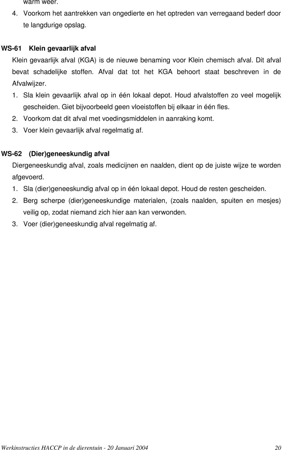 Afval dat tot het KGA behoort staat beschreven in de Afvalwijzer. 1. Sla klein gevaarlijk afval op in één lokaal depot. Houd afvalstoffen zo veel mogelijk gescheiden.