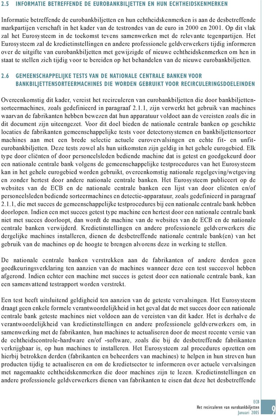 Het Eurosysteem zal de kredietinstellingen en andere professionele geldverwerkers tijdig informeren over de uitgifte van eurobankbiljetten met gewijzigde of nieuwe echtheidskenmerken om hen in staat