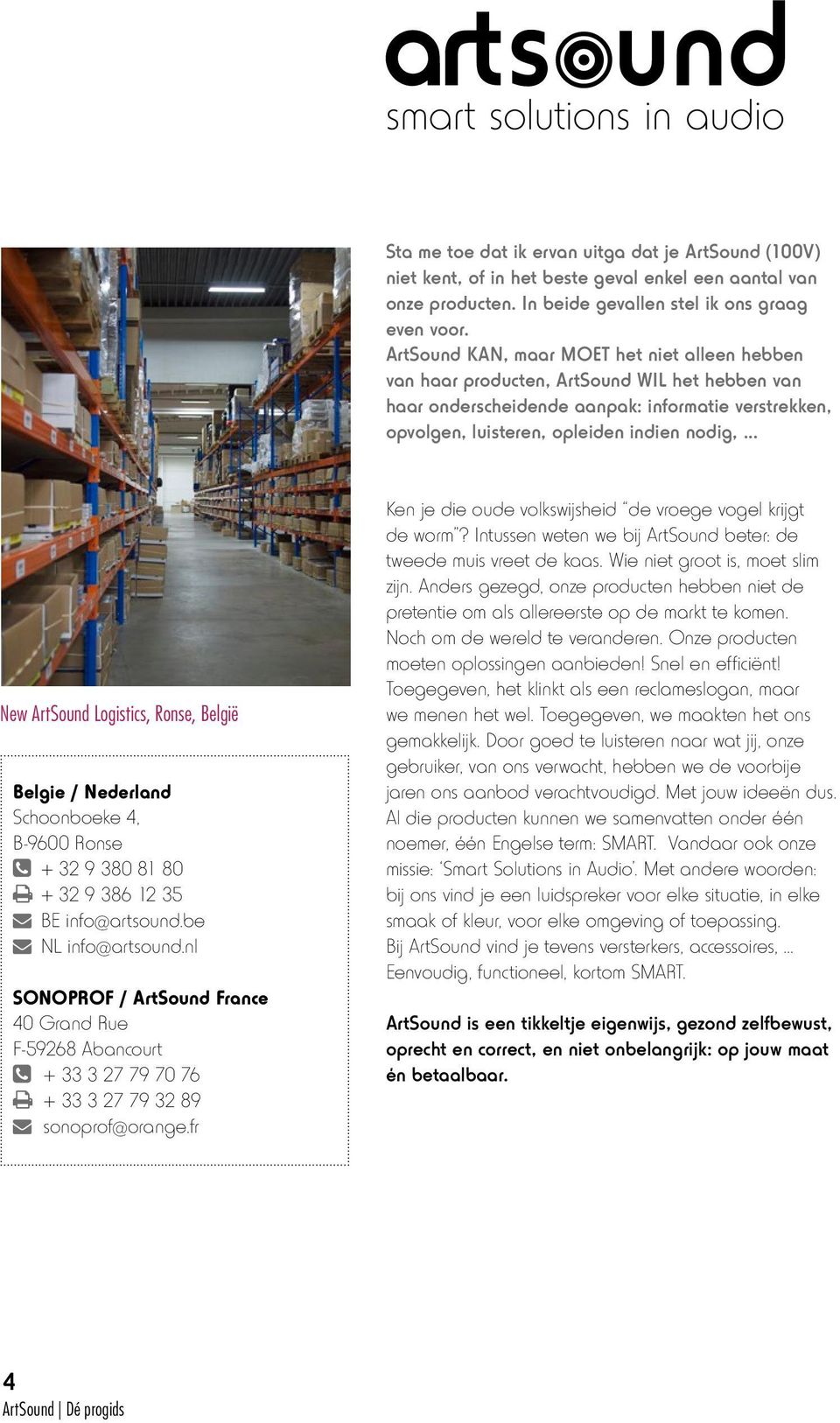 .. New ArtSound Logistics, Ronse, België Belgie / Nederland Schoonboeke 4, B-9600 Ronse + 32 9 380 81 80 + 32 9 386 12 35 BE info@artsound.be NL info@artsound.