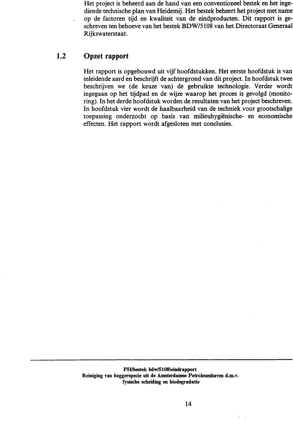 Dit rapport is geschreven ten behoeve van het bestek BDW/S 108 van het Directoraat Generaal Rijkswaterstaat. 1.2 Opzet rapport Het rapport is opgebouwd uit vijf hoofdstukken.