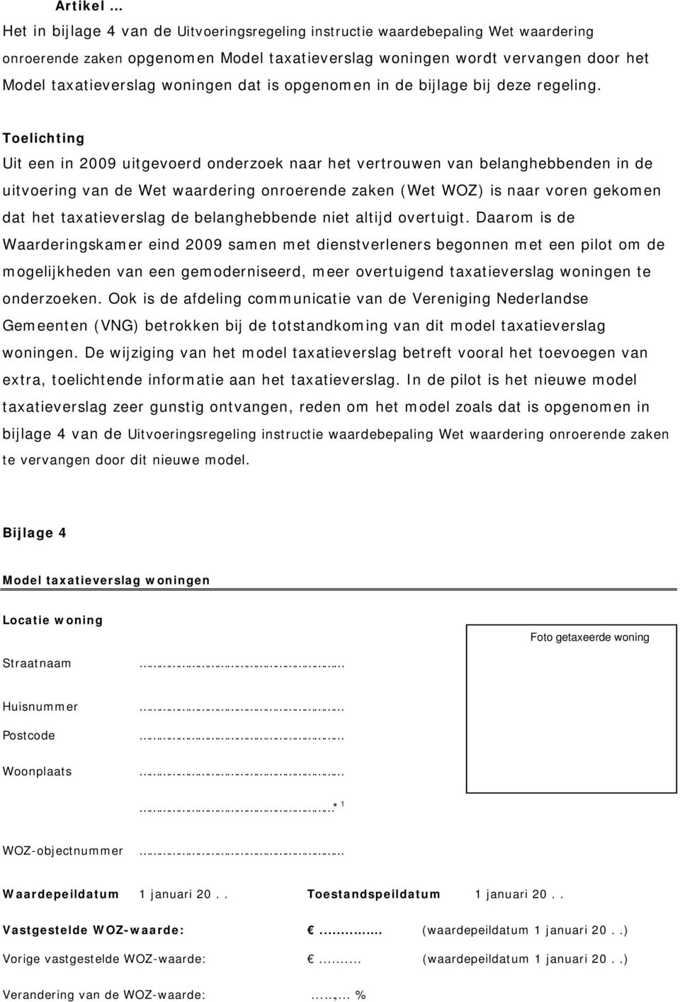 zaken (Wet WOZ) is naar voren gekomen dat het taxatieverslag de belanghebbende niet altijd overtuigt Daarom is de Waarderingskamer eind 2009 samen met dienstverleners begonnen met een pilot om de