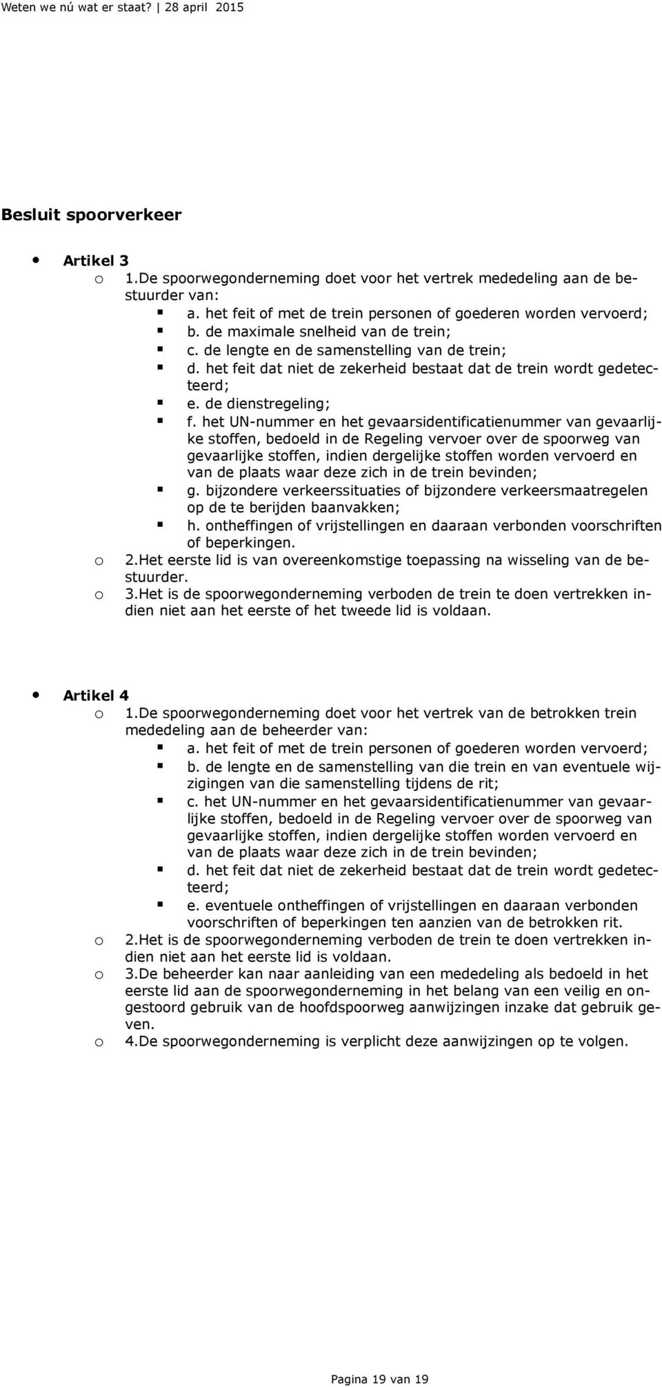 het UN-nummer en het gevaarsidentificatienummer van gevaarlijke stoffen, bedoeld in de Regeling vervoer over de spoorweg van gevaarlijke stoffen, indien dergelijke stoffen worden vervoerd en van de