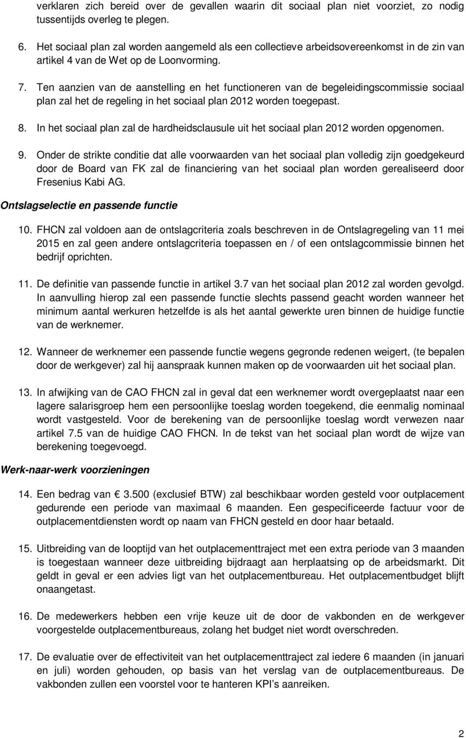 Ten aanzien van de aanstelling en het functioneren van de begeleidingscommissie sociaal plan zal het de regeling in het sociaal plan 2012 worden toegepast. 8.