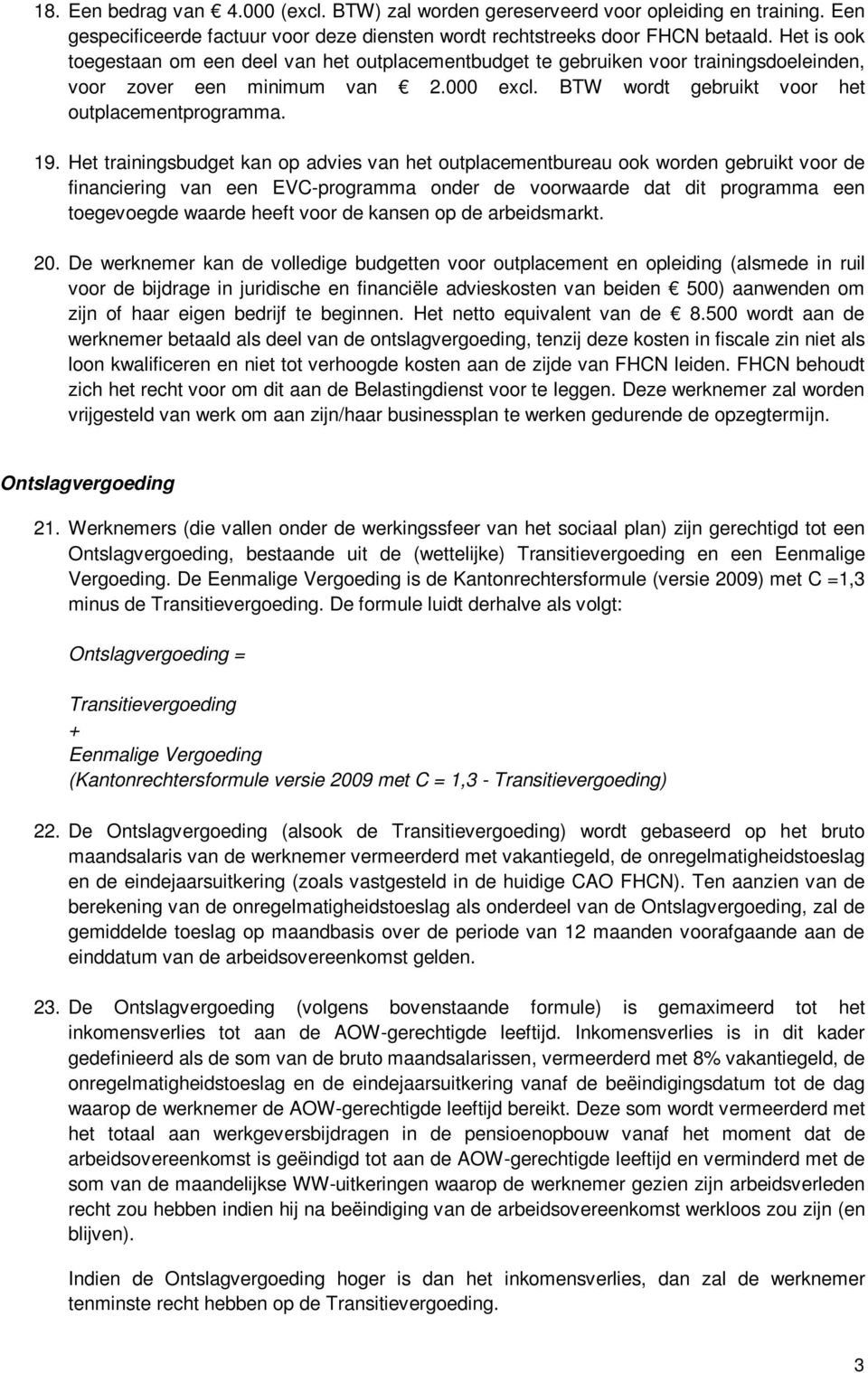 Het trainingsbudget kan op advies van het outplacementbureau ook worden gebruikt voor de financiering van een EVC-programma onder de voorwaarde dat dit programma een toegevoegde waarde heeft voor de