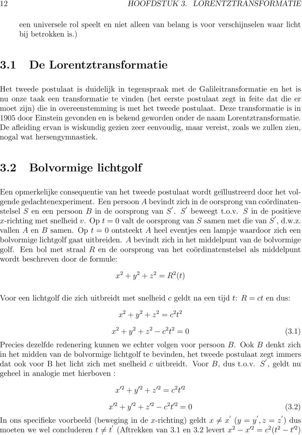 er moet zijn) die in overeenstemming is met het tweede postulaat. Deze transformatie is in 1905 door Einstein gevonden en is bekend geworden onder de naam Lorentztransformatie.