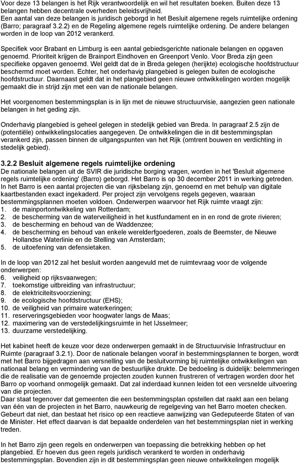 De andere belangen worden in de loop van 2012 verankerd. Specifiek voor Brabant en Limburg is een aantal gebiedsgerichte nationale belangen en opgaven genoemd.