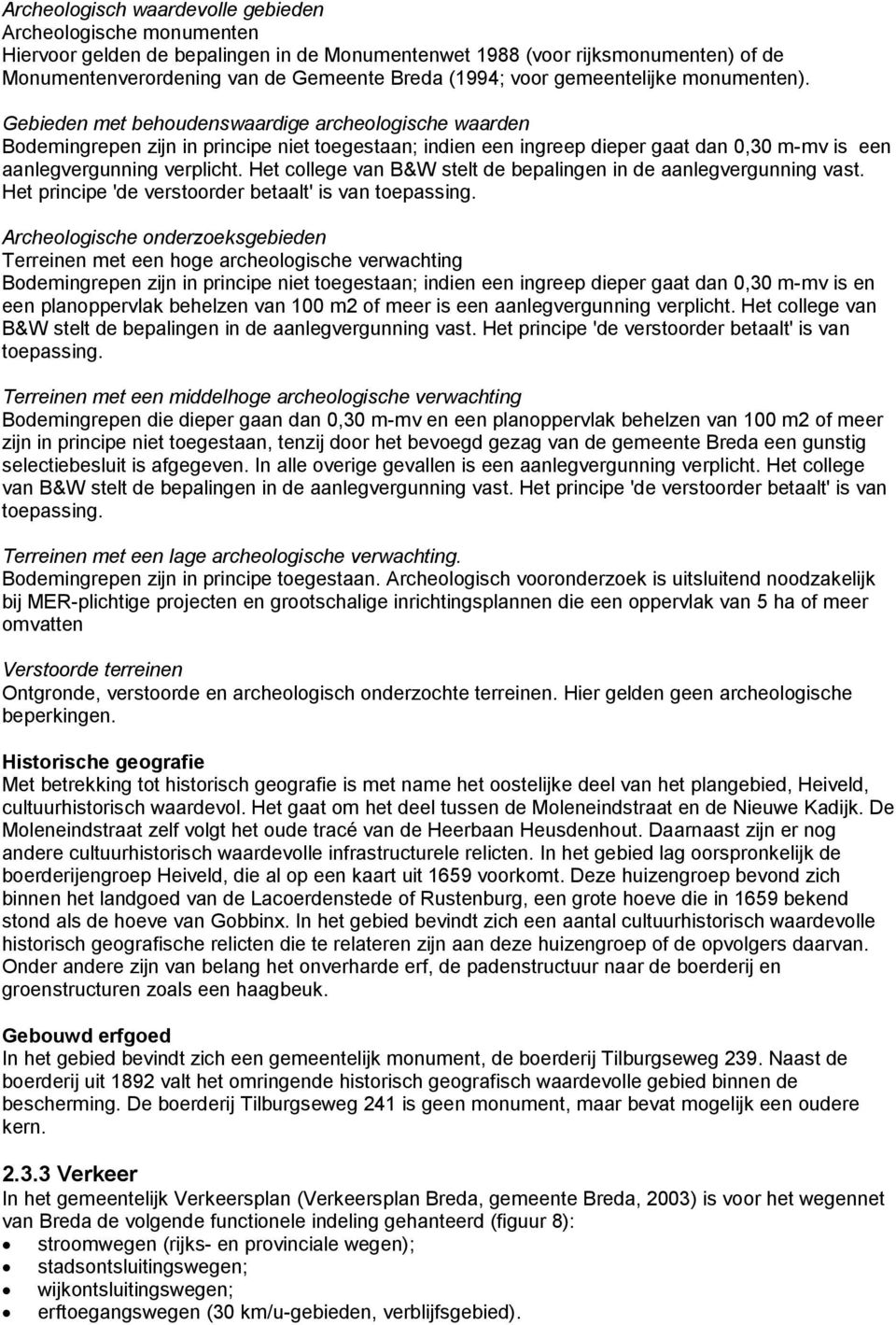 Gebieden met behoudenswaardige archeologische waarden Bodemingrepen zijn in principe niet toegestaan; indien een ingreep dieper gaat dan 0,30 m-mv is een aanlegvergunning verplicht.