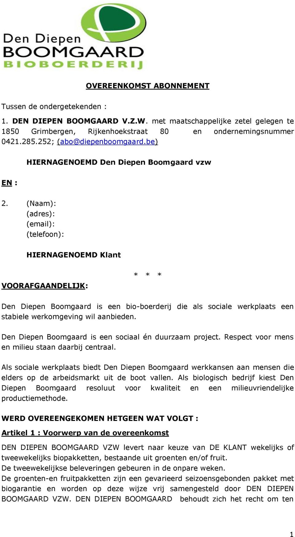 (Naam): (adres): (email): (telefoon): HIERNAGENOEMD Klant VOORAFGAANDELIJK: * * * Den Diepen Boomgaard is een bio-boerderij die als sociale werkplaats een stabiele werkomgeving wil aanbieden.