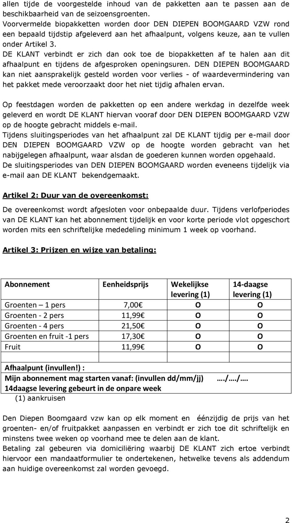 DE KLANT verbindt er zich dan ook toe de biopakketten af te halen aan dit afhaalpunt en tijdens de afgesproken openingsuren.