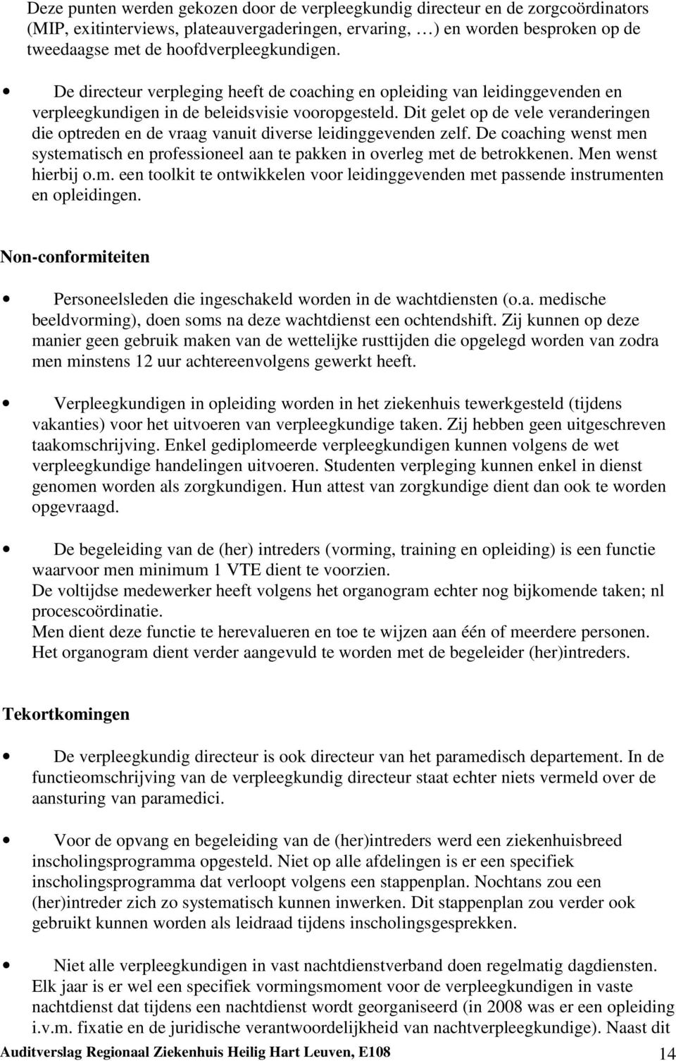 Dit gelet op de vele veranderingen die optreden en de vraag vanuit diverse leidinggevenden zelf. De coaching wenst men systematisch en professioneel aan te pakken in overleg met de betrokkenen.