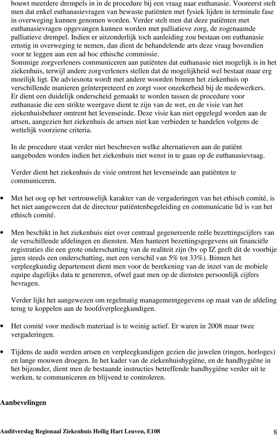 Verder stelt men dat deze patiënten met euthanasievragen opgevangen kunnen worden met palliatieve zorg, de zogenaamde palliatieve drempel.