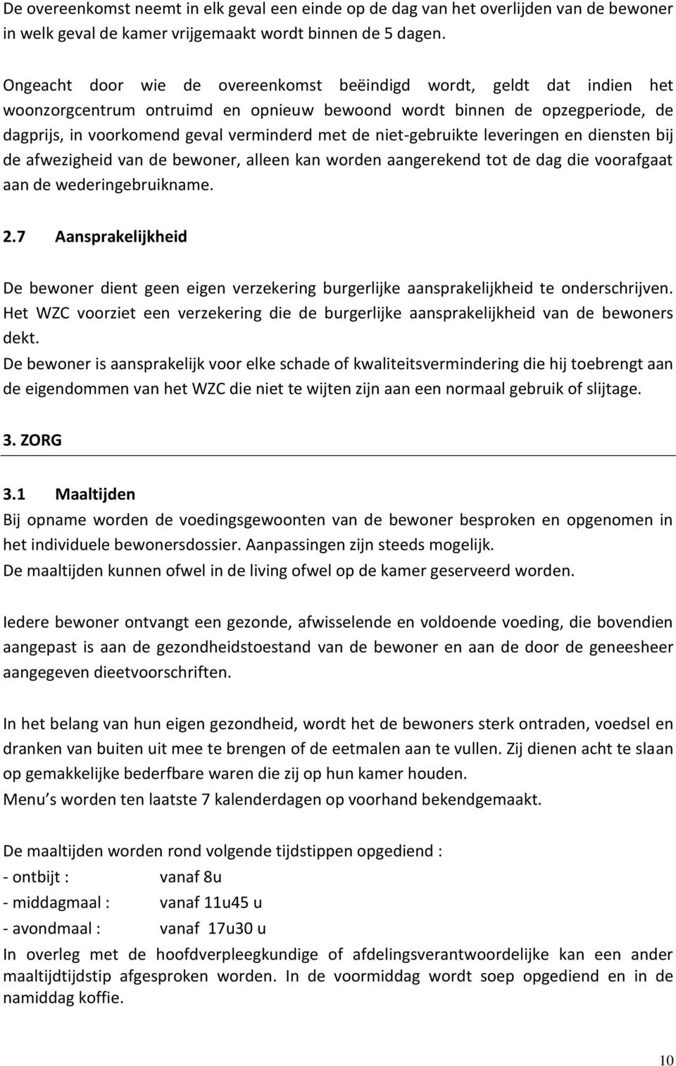 niet-gebruikte leveringen en diensten bij de afwezigheid van de bewoner, alleen kan worden aangerekend tot de dag die voorafgaat aan de wederingebruikname. 2.