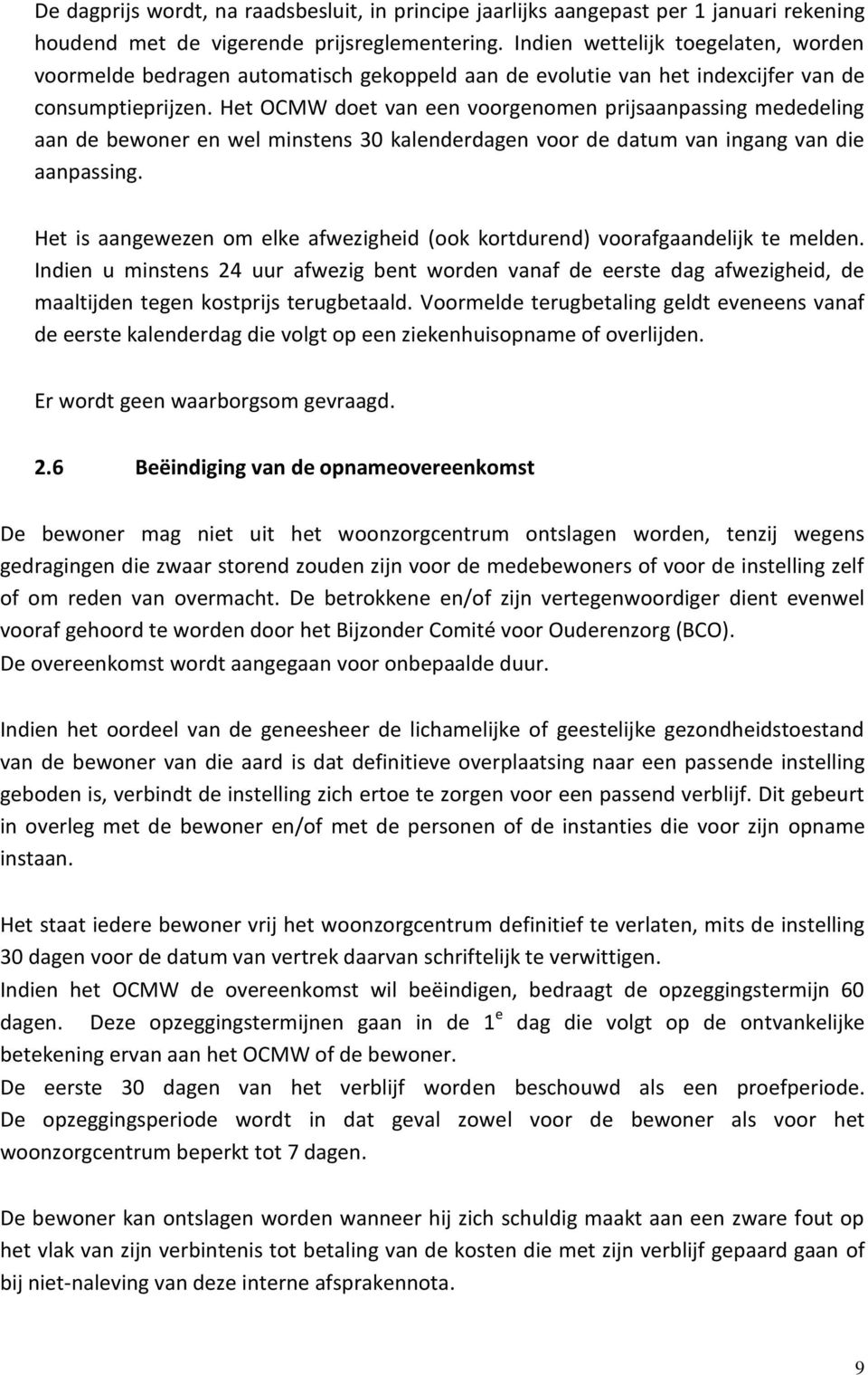 Het OCMW doet van een voorgenomen prijsaanpassing mededeling aan de bewoner en wel minstens 30 kalenderdagen voor de datum van ingang van die aanpassing.