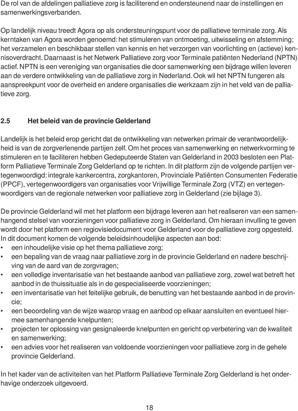 Als kerntaken van Agora worden genoemd: het stimuleren van ontmoeting, uitwisseling en afstemming; het verzamelen en beschikbaar stellen van kennis en het verzorgen van voorlichting en (actieve)