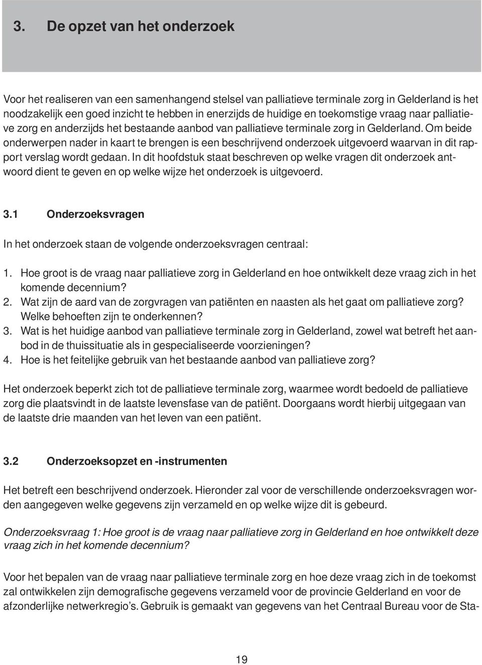 Om beide onderwerpen nader in kaart te brengen is een beschrijvend onderzoek uitgevoerd waarvan in dit rapport verslag wordt gedaan.