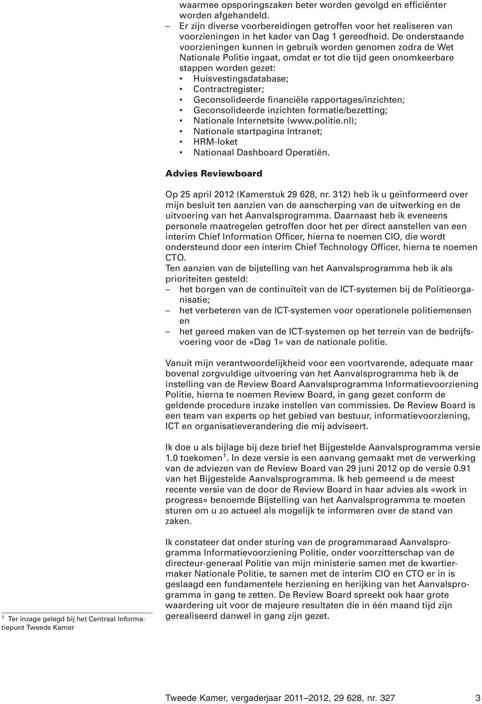 Contractregister; Geconsolideerde financiële rapportages/inzichten; Geconsolideerde inzichten formatie/bezetting; Nationale Internetsite (www.politie.