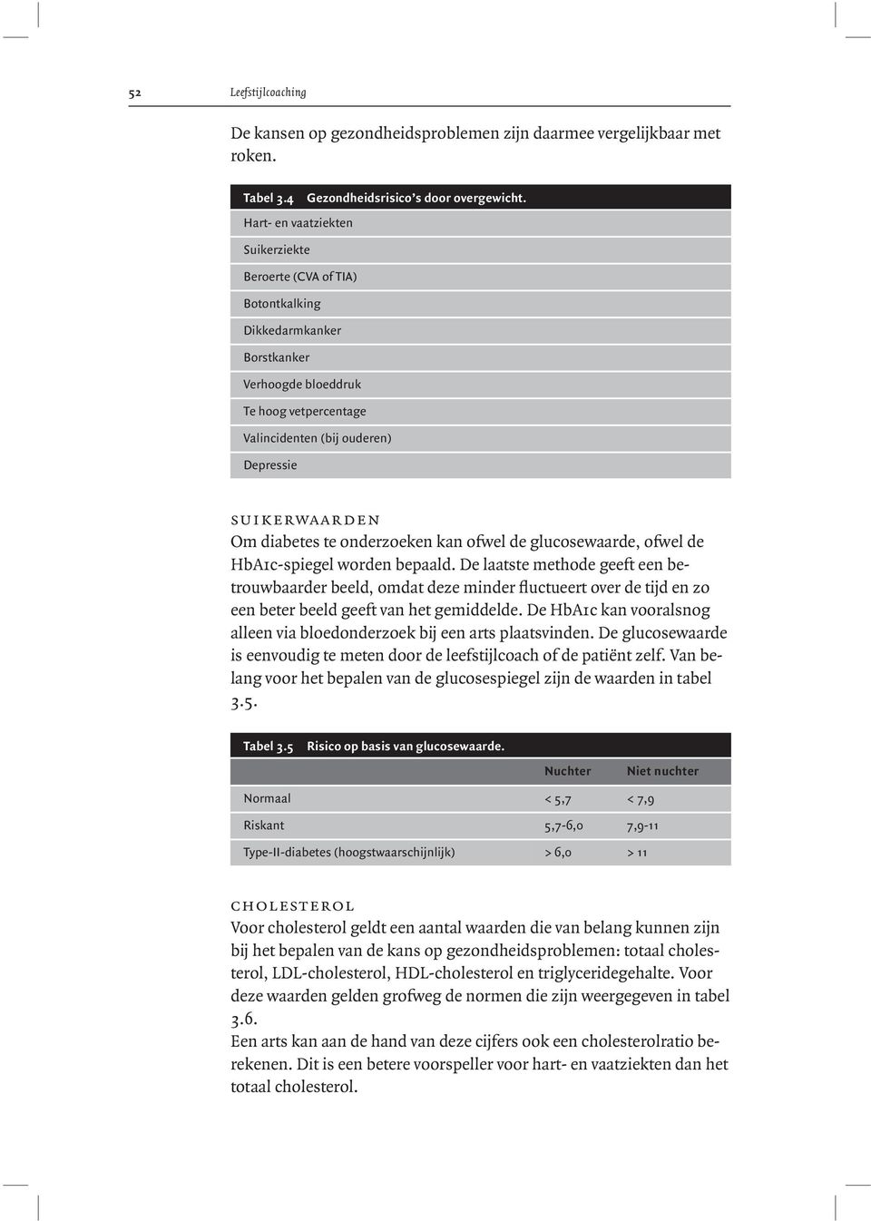 diabetes te onderzoeken kan ofwel de glucosewaarde, ofwel de HbA1c-spiegel worden bepaald.