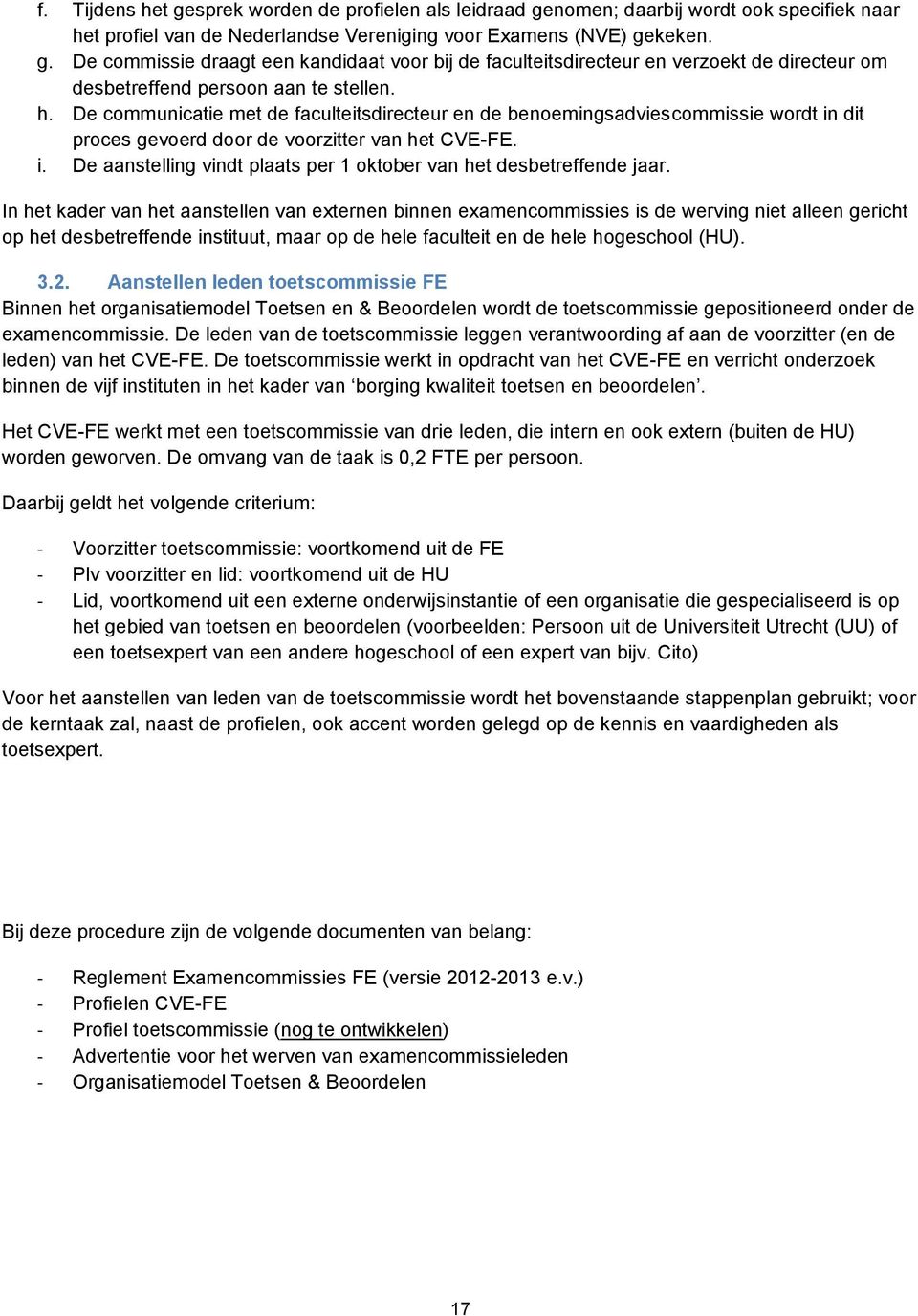 In het kader van het aanstellen van externen binnen s is de werving niet alleen gericht op het desbetreffende instituut, maar op de hele faculteit en de hele hogeschool (HU). 3.2.