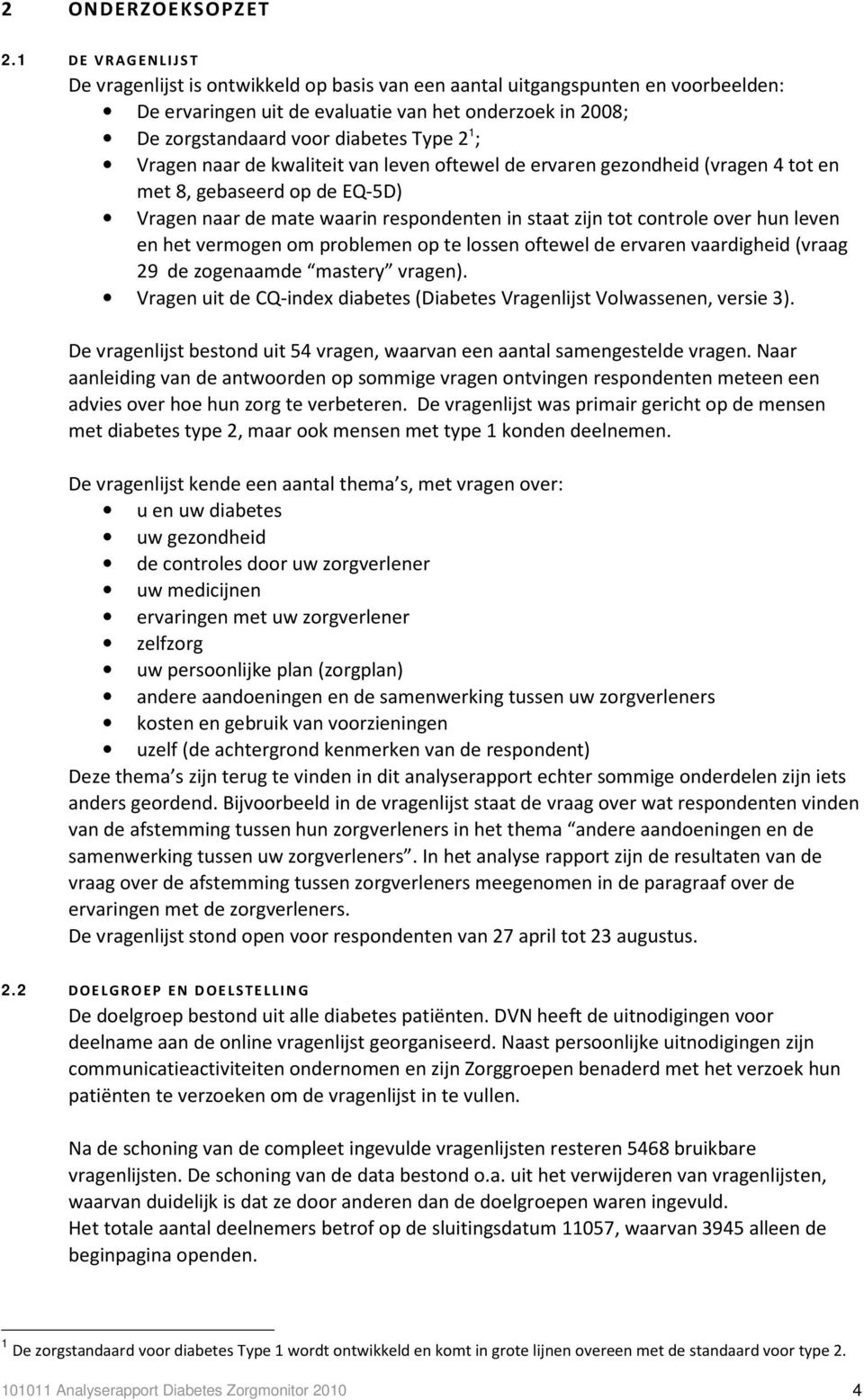 ; Vragen naar de kwaliteit van leven oftewel de ervaren gezondheid (vragen 4 tot en met 8, gebaseerd op de EQ-5D) Vragen naar de mate waarin respondenten in staat zijn tot controle over hun leven en