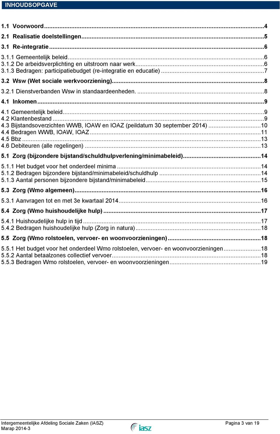 .. 10 4.4 Bedragen WWB, IOAW, IOAZ... 11 4.5 Bbz... 13 4.6 Debiteuren (alle regelingen)... 13 5.1 Zorg (bijzondere bijstand/schuldhulpverlening/minimabeleid)... 14 5.1.1 Het budget voor het onderdeel minima.