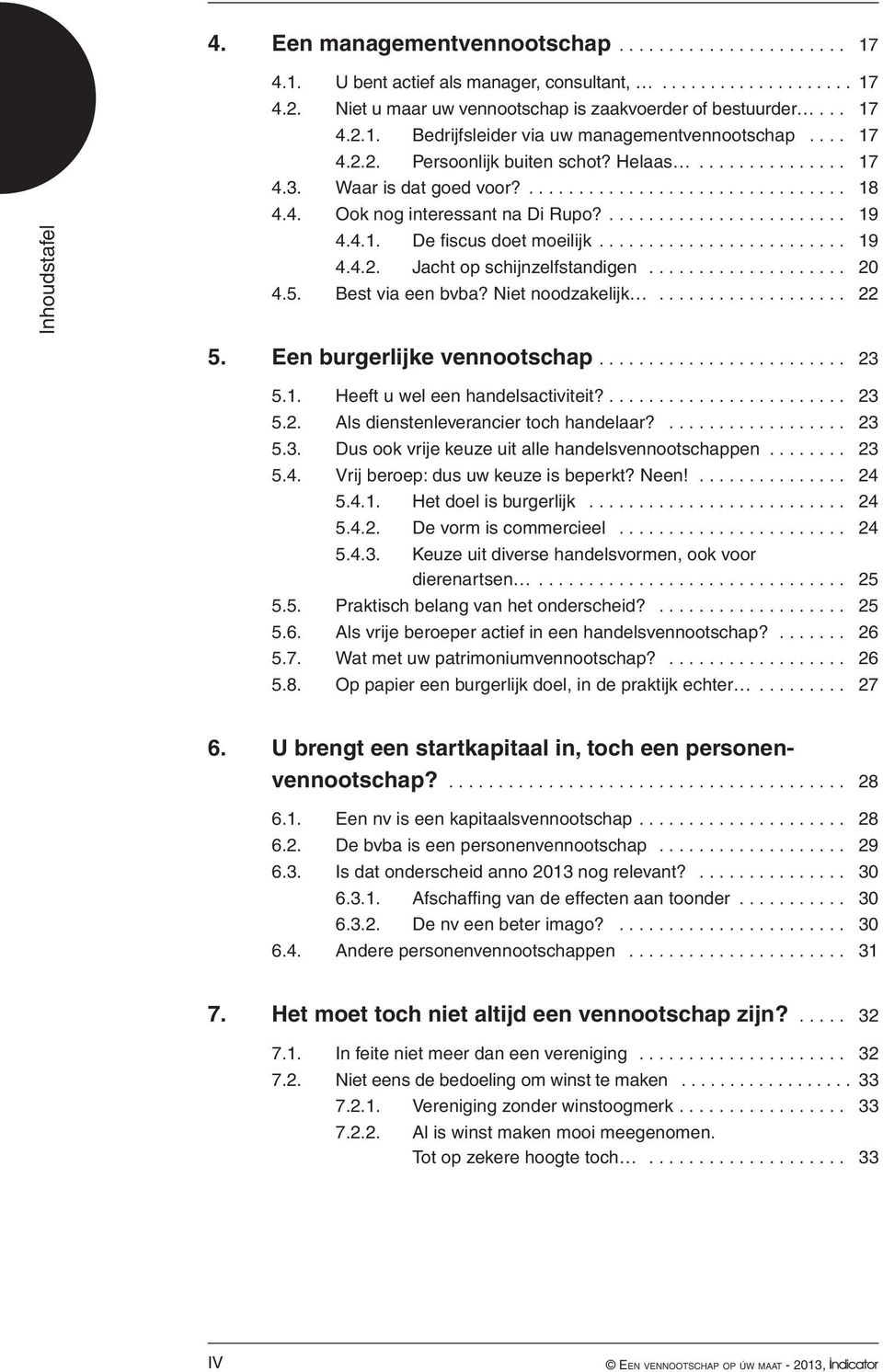 ................... 20 4.5. Best via een bvba? Niet noodzakelijk................... 22 5. Een burgerlijke vennootschap.... 23 5.1. Heeft u wel een handelsactiviteit?........................ 23 5.2. Als dienstenleverancier toch handelaar?