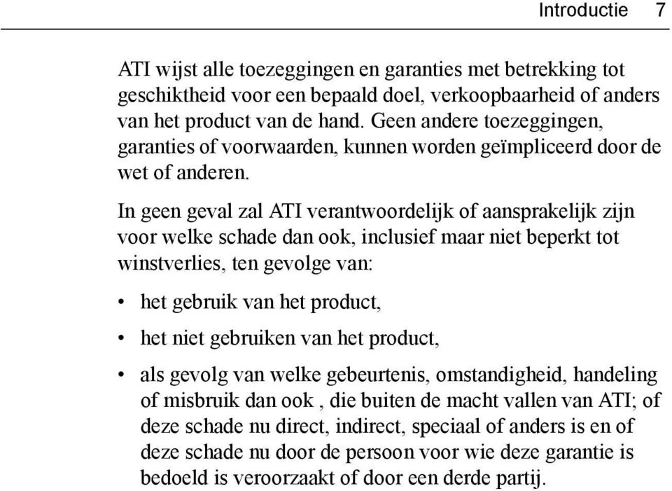 In geen geval zal ATI verantwoordelijk of aansprakelijk zijn voor welke schade dan ook, inclusief maar niet beperkt tot winstverlies, ten gevolge van: het gebruik van het product, het niet