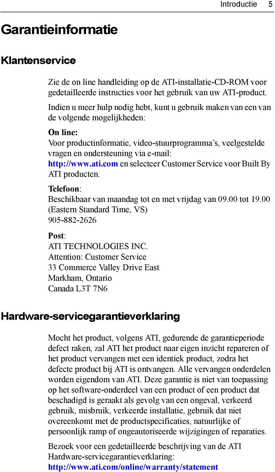 http://www.ati.com en selecteer Customer Service voor Built By ATI producten. Telefoon: Beschikbaar van maandag tot en met vrijdag van 09.00 tot 19.