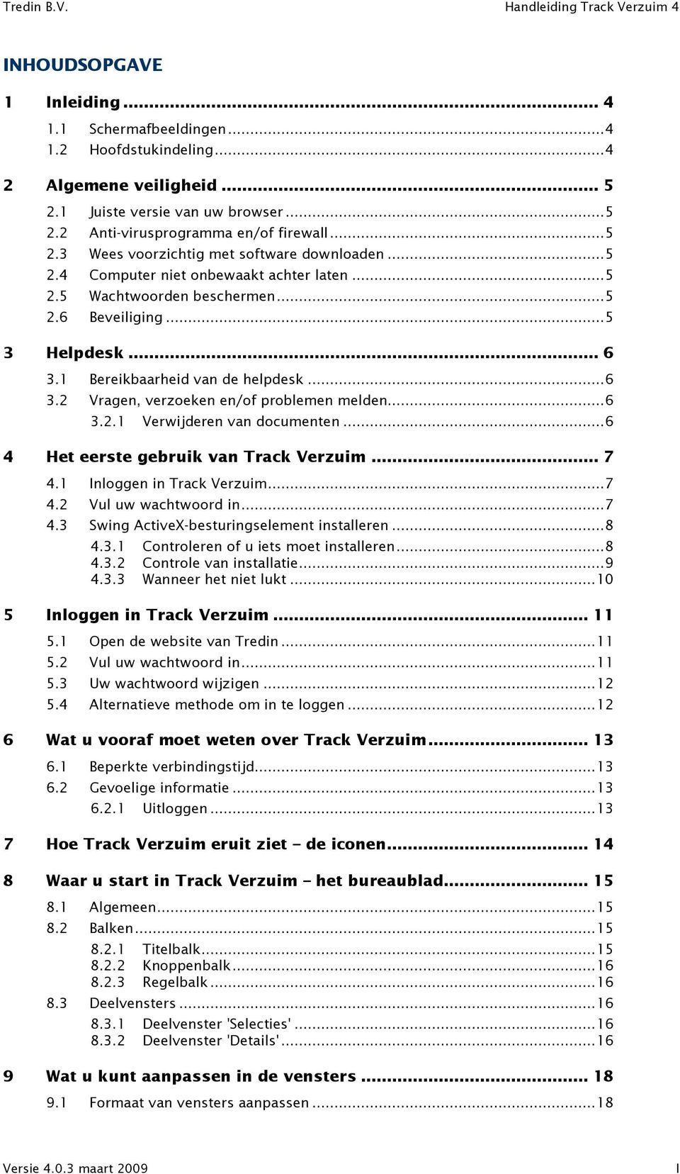 ..6 4 Het eerste gebruik van Track Verzuim... 7 4. Inloggen in Track Verzuim...7 4. Vul uw wachtwoord in...7 4.3 Swing ActiveX-besturingselement installeren...8 4.3. Controleren of u iets moet installeren.