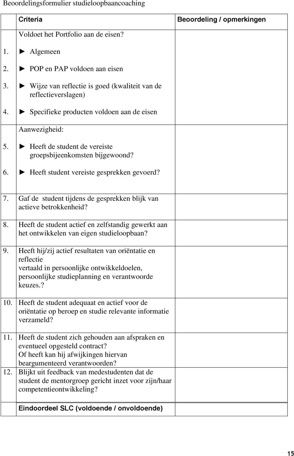 Heeft de student de vereiste groepsbijeenkomsten bijgewoond? Heeft student vereiste gesprekken gevoerd? 7. Gaf de student tijdens de gesprekken blijk van actieve betrokkenheid? 8.