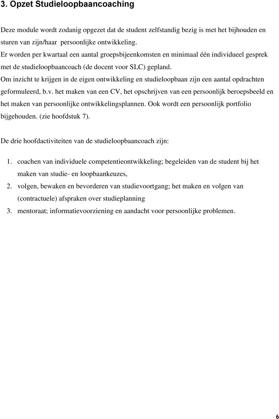 Om inzicht te krijgen in de eigen ontwikkeling en studieloopbaan zijn een aantal opdrachten geformuleerd, b.v.