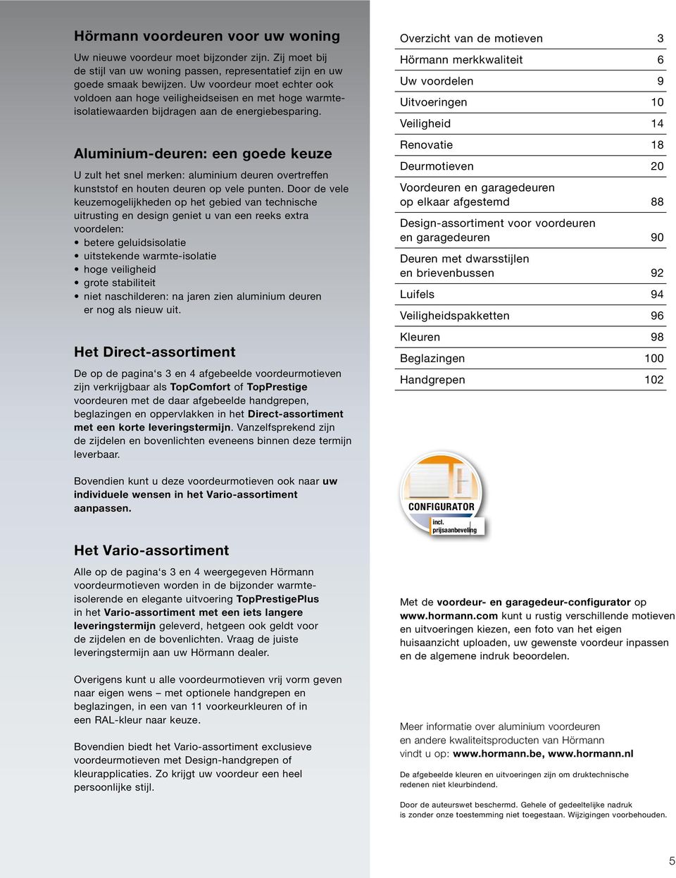 Aluminium-deuren: een goede keuze U zult het snel merken: aluminium deuren overtreffen kunststof en houten deuren op vele punten.