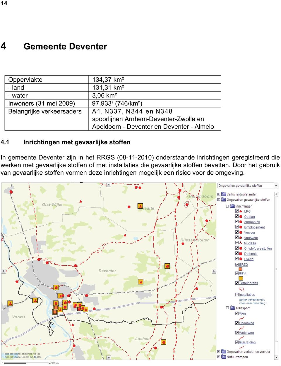 1 Inrichtingen met gevaarlijke stoffen In gemeente Deventer zijn in het RRGS (08-11-2010) onderstaande inrichtingen geregistreerd die werken