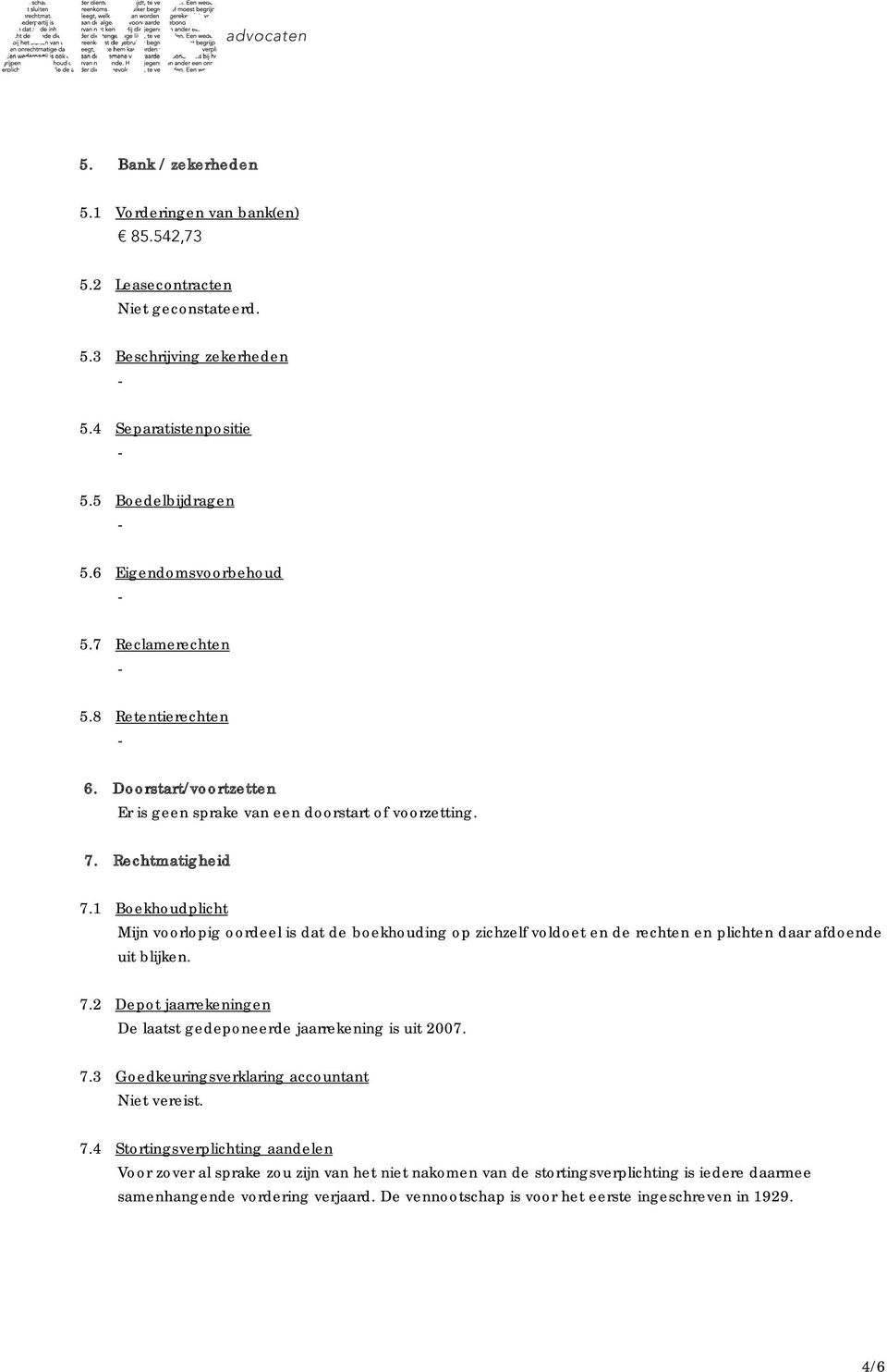 1 Boekhoudplicht Mijn voorlopig oordeel is dat de boekhouding op zichzelf voldoet en de rechten en plichten daar afdoende uit blijken. 7.