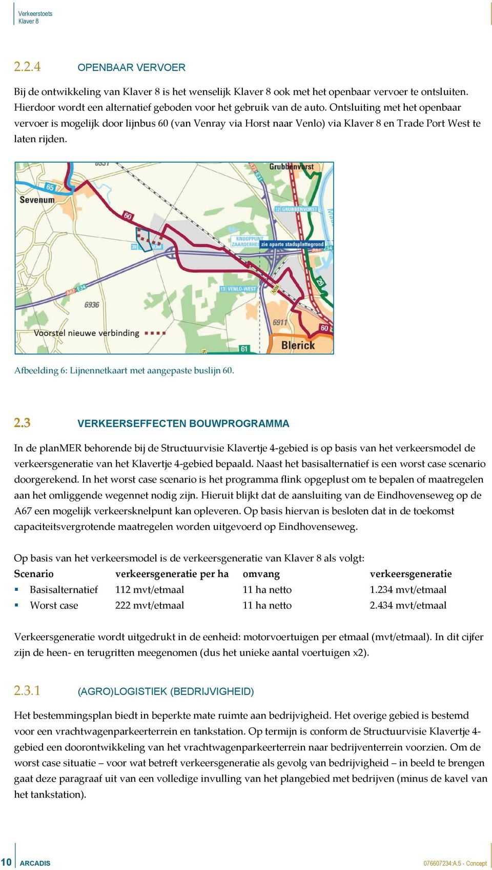 3 VERKEERSEFFECTEN BOUWPROGRAMMA In de planmer behorende bij de Structuurvisie Klavertje 4-gebied is op basis van het verkeersmodel de verkeersgeneratie van het Klavertje 4-gebied bepaald.