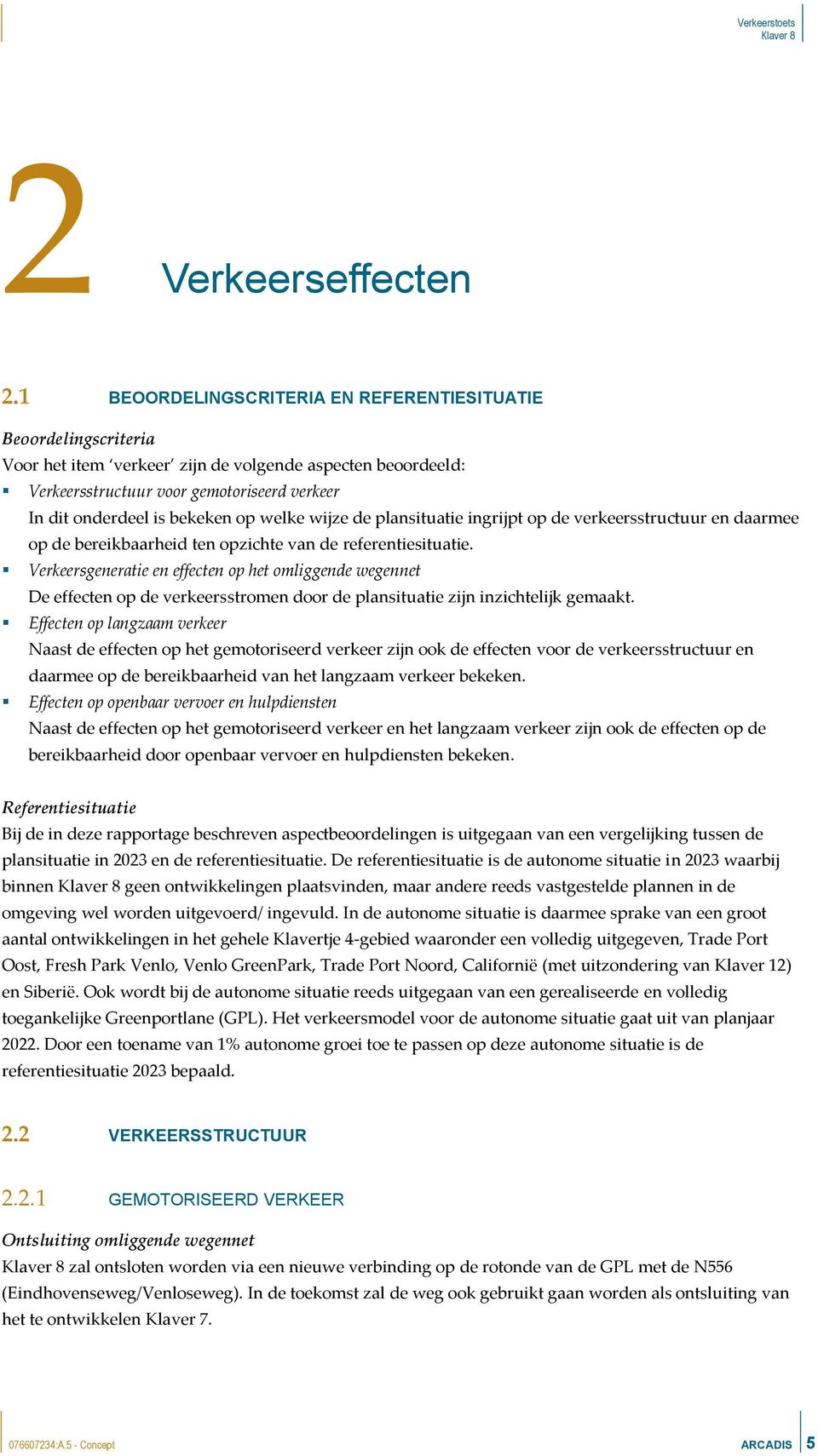 op welke wijze de plansituatie ingrijpt op de verkeersstructuur en daarmee op de bereikbaarheid ten opzichte van de referentiesituatie.