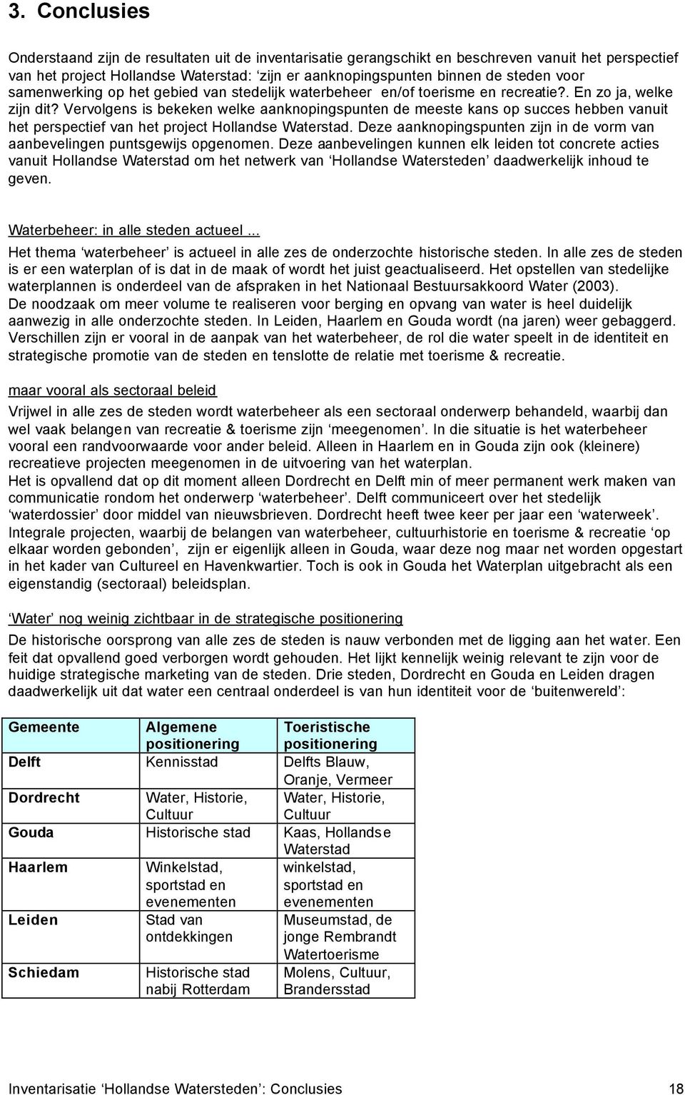 Vervolgens is bekeken welke aanknopingspunten de meeste kans op succes hebben vanuit het perspectief van het project Hollandse Waterstad.