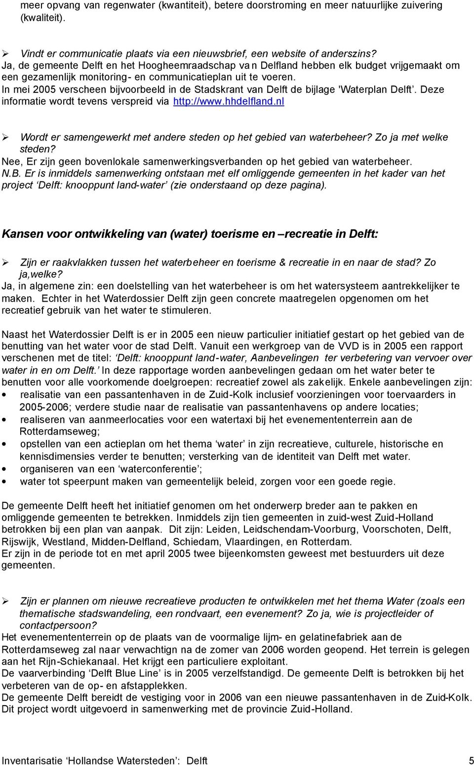 In mei 2005 verscheen bijvoorbeeld in de Stadskrant van Delft de bijlage 'Waterplan Delft. Deze informatie wordt tevens verspreid via http://www.hhdelfland.