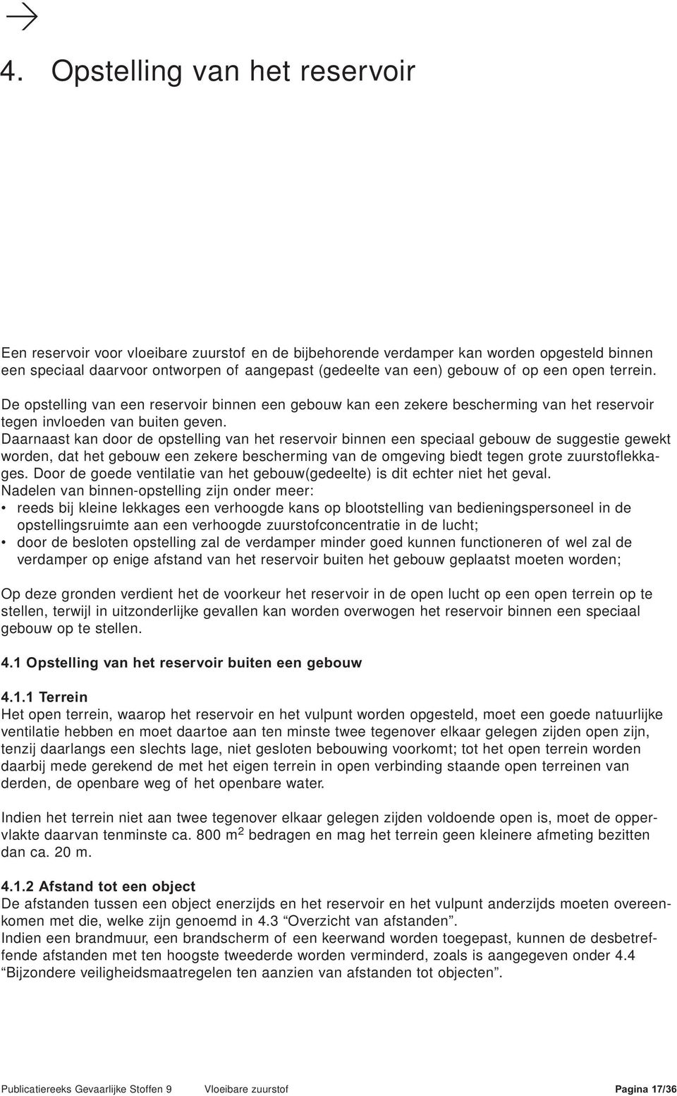 Daarnaast kan door de opstelling van het reservoir binnen een speciaal gebouw de suggestie gewekt worden, dat het gebouw een zekere bescherming van de omgeving biedt tegen grote zuurstoflekkages.