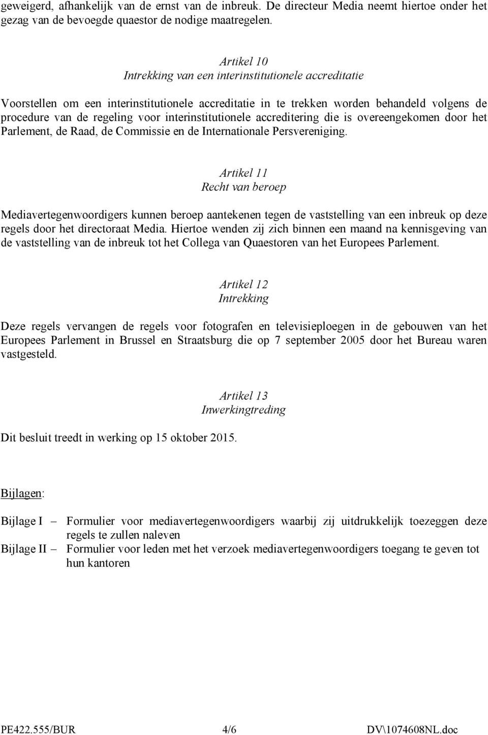 interinstitutionele accreditering die is overeengekomen door het Parlement, de Raad, de Commissie en de Internationale Persvereniging.