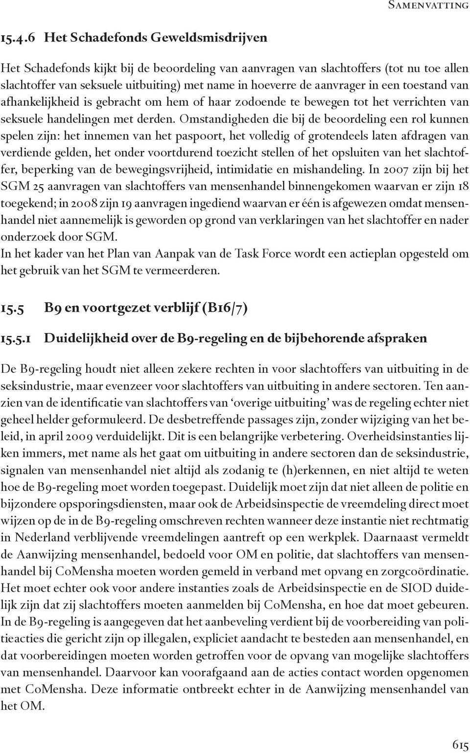 een toestand van afhankelijkheid is gebracht om hem of haar zodoende te bewegen tot het verrichten van seksuele handelingen met derden.