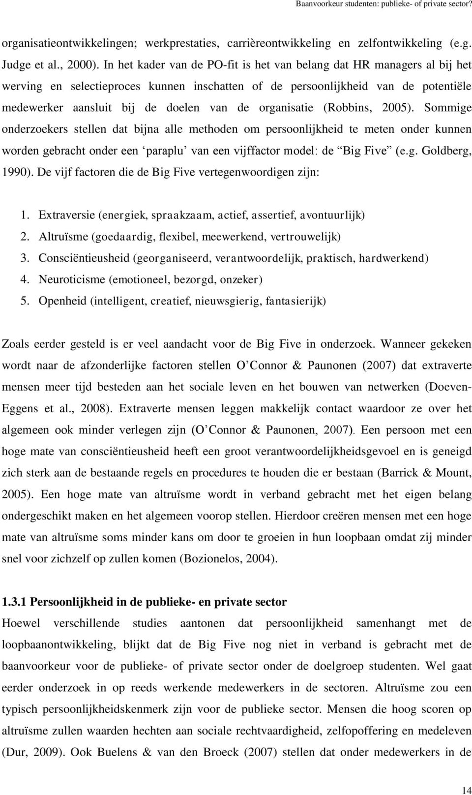 organisatie (Robbins, 2005). Sommige onderzoekers stellen dat bijna alle methoden om persoonlijkheid te meten onder kunnen worden gebracht onder een paraplu van een vijffactor model: de Big Five (e.g. Goldberg, 1990).