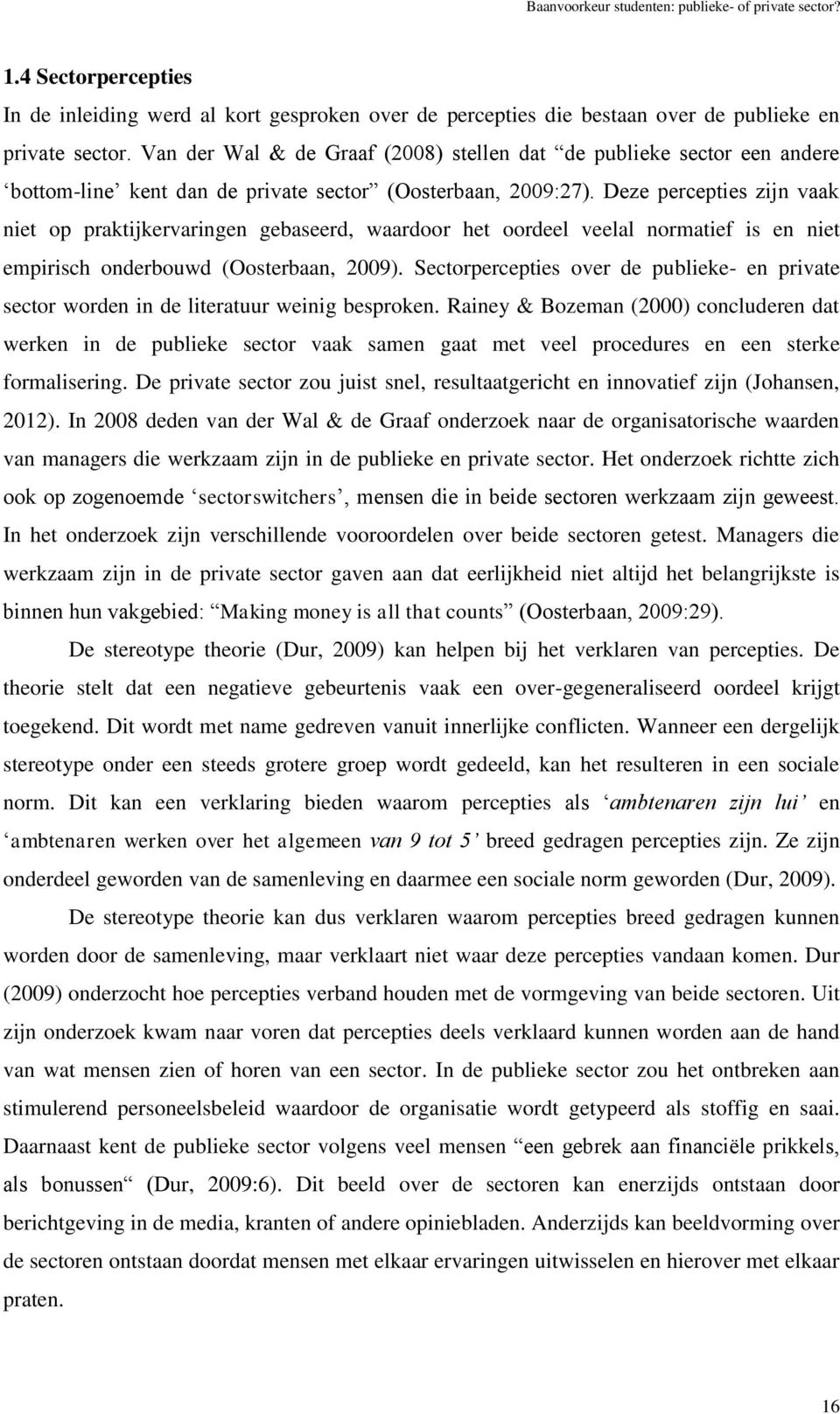 Deze percepties zijn vaak niet op praktijkervaringen gebaseerd, waardoor het oordeel veelal normatief is en niet empirisch onderbouwd (Oosterbaan, 2009).