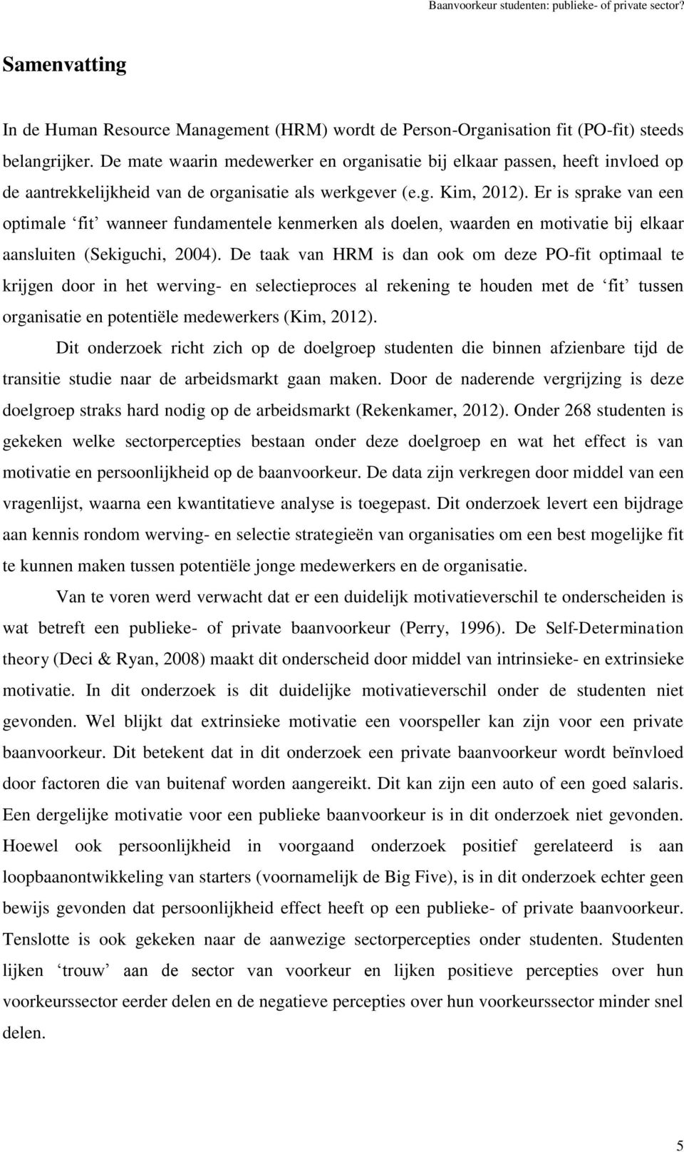 Er is sprake van een optimale fit wanneer fundamentele kenmerken als doelen, waarden en motivatie bij elkaar aansluiten (Sekiguchi, 2004).